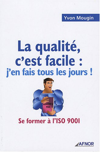 La qualité, c'est facile : j'en fais tous les jours ! : se former à l'ISO 9001