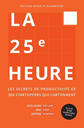 La 25e Heure: Les Secrets de Productivité de 300 Startuppers qui Cartonnent