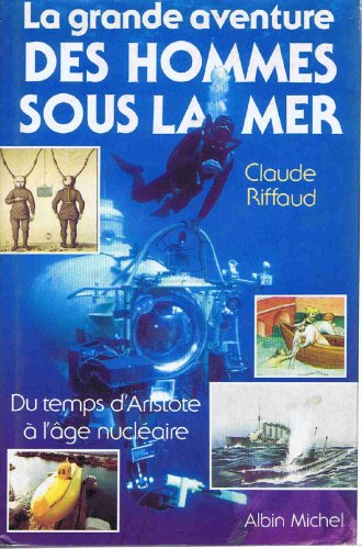 La Grande aventure des hommes sous la mer : du temps d'Aristote à l'âge nucléaire