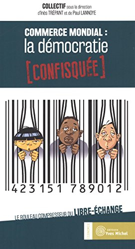 Commerce mondial : la démocratie confisquée : le rouleau compresseur du libre-échange