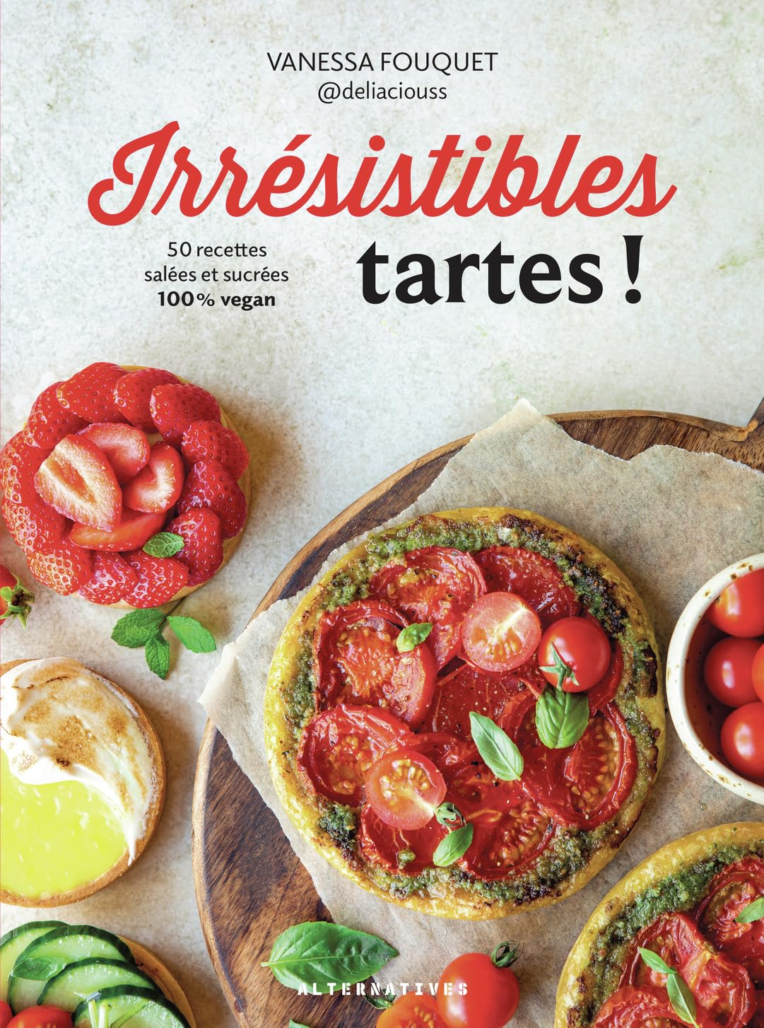 Irrésistibles tartes ! : 50 recettes salées et sucrées 100 % vegan