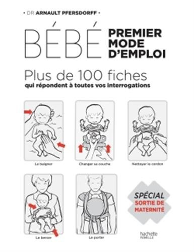 Bébé, premier mode d'emploi : plus de 100 fiches qui répondent à toutes vos interrogations : spécial