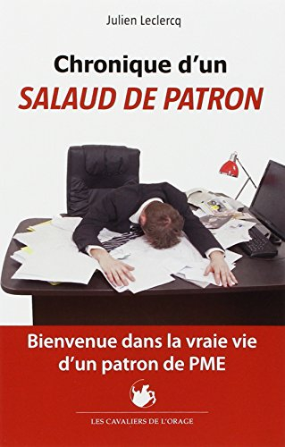chronique d'un salaud de patron : bienvenue dans la vraie vie d'un patron de pme