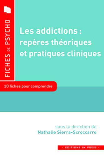 Les addictions, repères théoriques et pratiques cliniques : 10 fiches pour comprendre : qu'est-ce qu