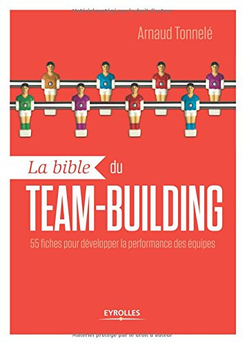 La bible du team-building : 55 fiches pour développer la performance des équipes