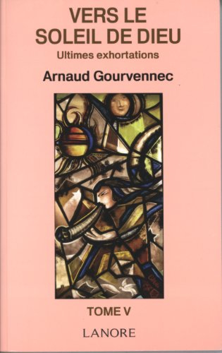 Vers le soleil de Dieu. Vol. 5. Ultimes exhortations