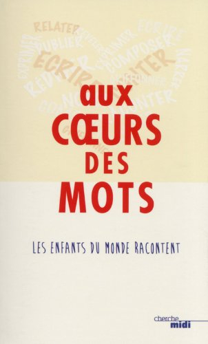 Aux coeurs des mots : les enfants du monde racontent