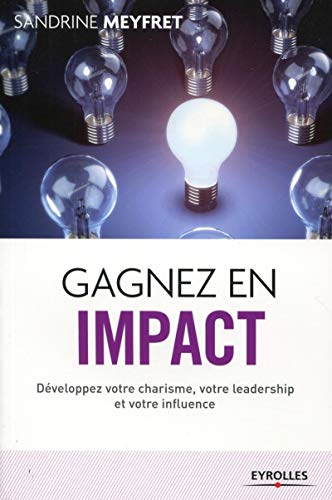 Gagnez en impact : développez votre charisme, votre leadership et votre influence