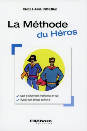 La méthode du héros : avoir pleinement confiance en soi, développer des stratégies gagnantes, attein