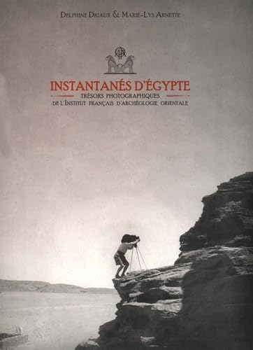 Instantanés d'Egypte : trésors photographiques de l'Institut français d'archéologie orientale