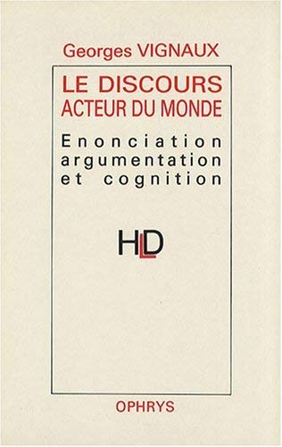 Le Discours acteur du monde : énonciation, argumentation et cognition