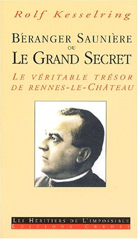 Beranger Saunières ou Le grand secret : le véritable trésor de Rennes-le-Château
