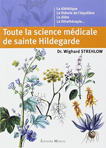 Toute la science médicale de sainte Hildegarde : la diététique, la théorie de l'équilibre, la diète,