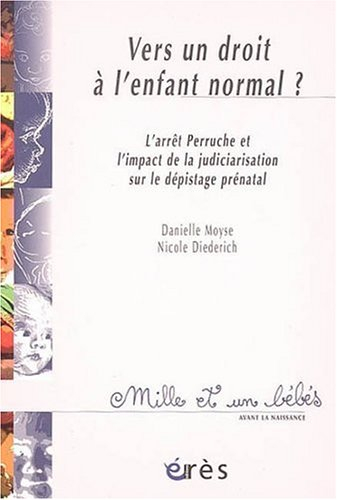 Vers un droit à l'enfant normal ? : l'arrêt Perruche et l'impact de la judiciarisation sur le dépist