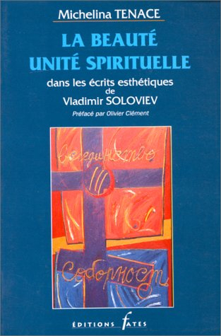 La Beauté, unité spirituelle : dans les écrits esthétiques de Vladimir Soloviev
