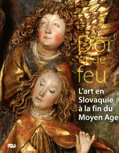 D'or et de feu : l'art en Slovaquie à la fin du Moyen Age : Musée de Cluny-musée national du Moyen A