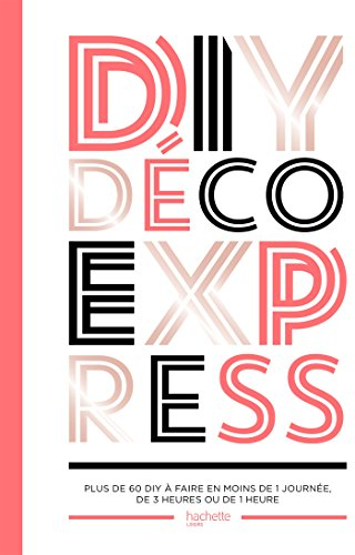 DIY déco express : plus de 60 DIY à faire en moins de 1 journée, de 3 heures ou de 1 heure