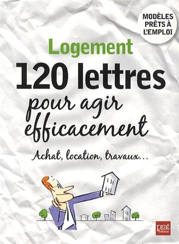 Logement : 120 lettres pour agir efficacement : achat, location, travaux...