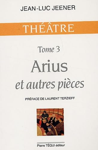 Théâtre. Vol. 3. Arius et autres pièces