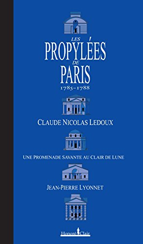 Les propylées de Paris, 1785-1788 : Claude Nicolas Ledoux : une promenade savante au clair de lune
