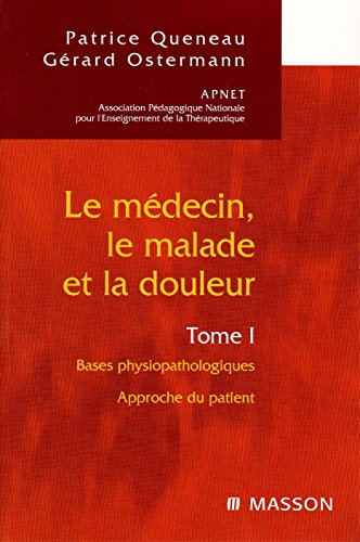 le médecin, le malade et la douleur - tome 1. bases physiopathologiques. approche du patient.