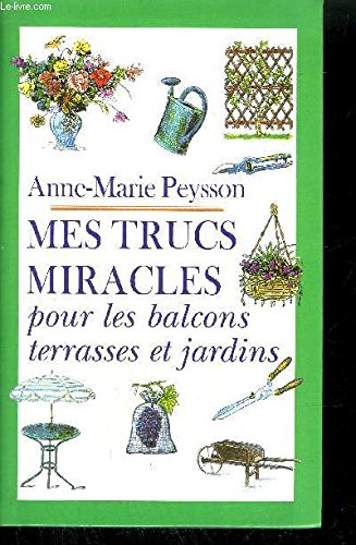 Mes trucs miracles pour les balcons, terrasses et jardins