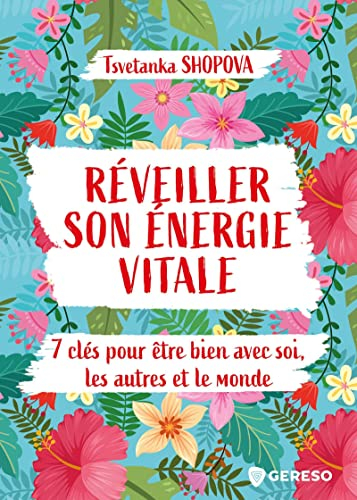 Réveiller son énergie vitale : 7 clés pour être bien avec soi, les autres et le monde