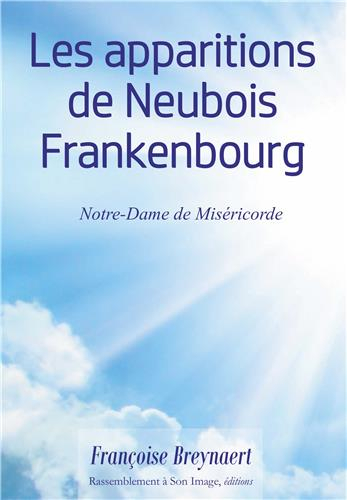 Marie, mère de miséricorde : les apparitions de Neubois Frankenbourg (1872-1877)