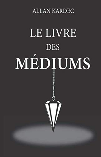 Le livre des médiums: nouvelle édition avec lisibilité améliorée, contenant l’enseignement spécial d