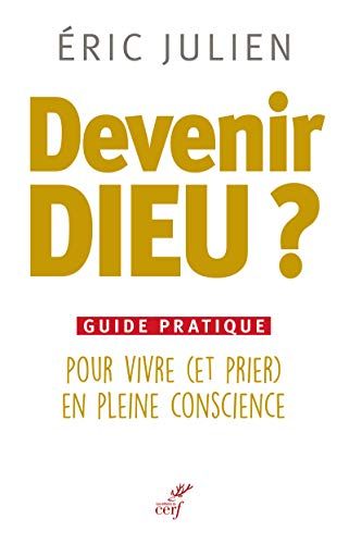 Devenir Dieu ? : guide pratique pour vivre (et prier) en pleine conscience