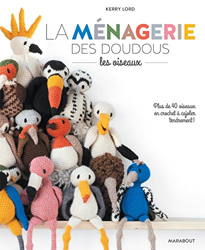 La ménagerie des doudous : les oiseaux : plus de 40 oiseaux en crochet à cajoler tendrement !
