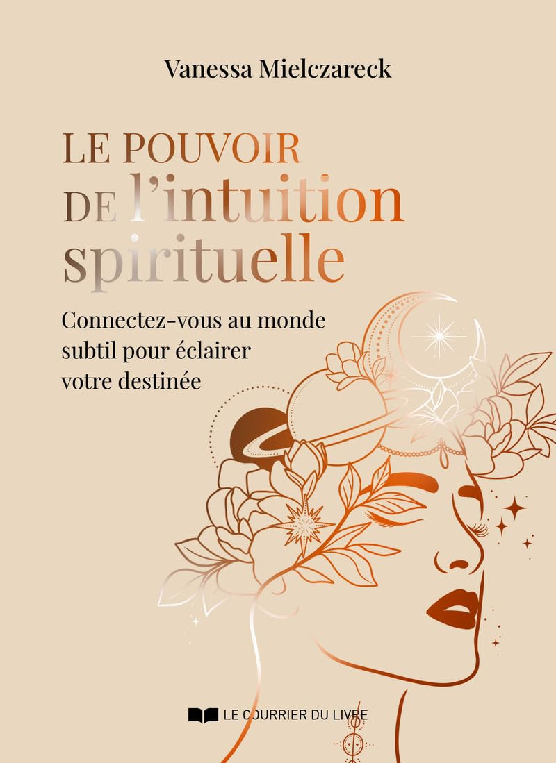 Le pouvoir de l'intuition spirituelle : connectez-vous au monde subtil pour éclairer votre destinée