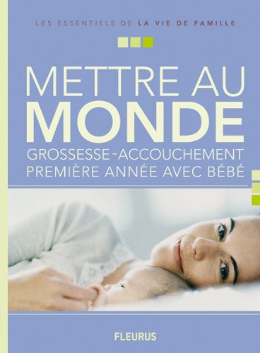 Mettre au monde : grossesse-accouchement, première année avec bébé