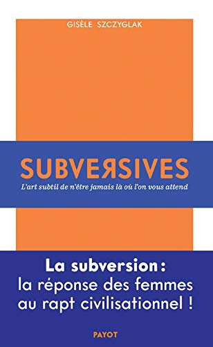 Subversives : l'art subtil de n'être jamais là où l'on vous attend
