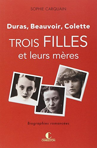 Trois filles et leurs mères : Duras, Beauvoir, Colette