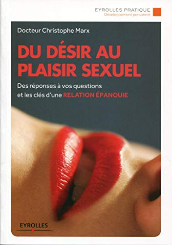 Du désir au plaisir sexuel : des réponses à vos questions et les clés d'une relation épanouie