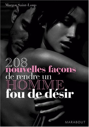 208 nouvelles façons de rendre un homme fou de désir