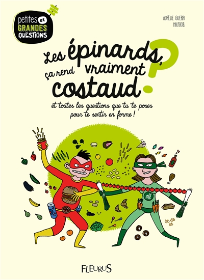 Les épinards, ça rend vraiment costaud ? : et toutes les questions que tu te poses pour te sentir en