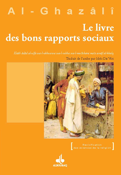 Le livre des bons rapports sociaux. Kitâb âdâb al-ulfa wa-l-ukhuwwwa wa-l-suhba wa-l-mu'âshara ma'a 