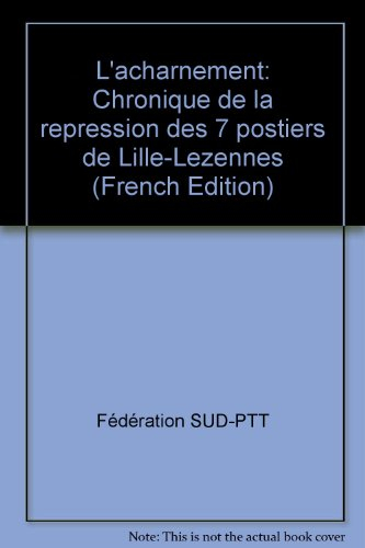 L'Acharnement : chronique de la répression des 7 postiers de Lille-Lezenne