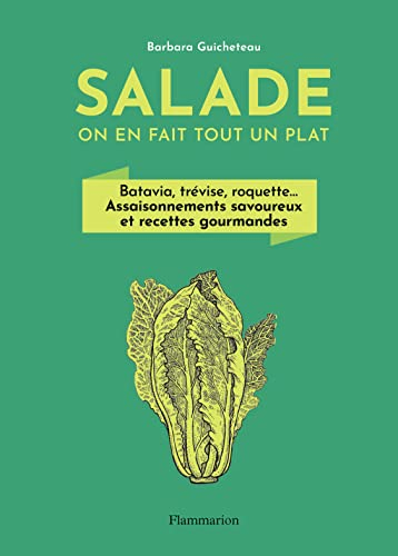 Salade : on en fait tout un plat : batavia, trévise, roquette... assaisonnements savoureux et recett