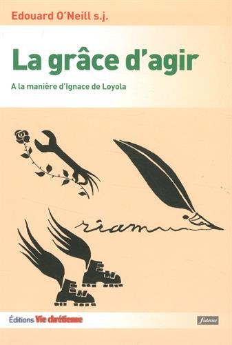 La grâce d'agir : à la manière d'Ignace de Loyola