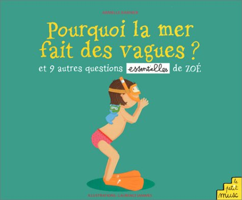Pourquoi la mer fait des vagues ? : et 9 autres questions essentielles de Zoé
