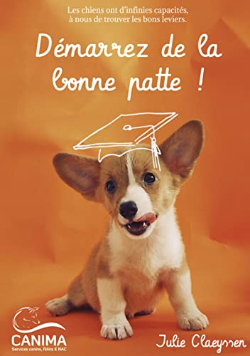 Démarrez de la bonne patte !: Les chiens ont d'infinies capacités, à nous de trouver les bons levier