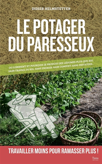 Le potager du paresseux ou Pourquoi et comment je produis en abondance des légumes plus que bio, san