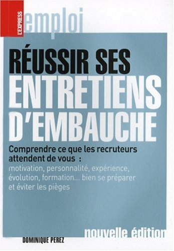 Réussir ses entretiens d'embauche : comprendre ce que les recruteurs attendent de vous : motivation,