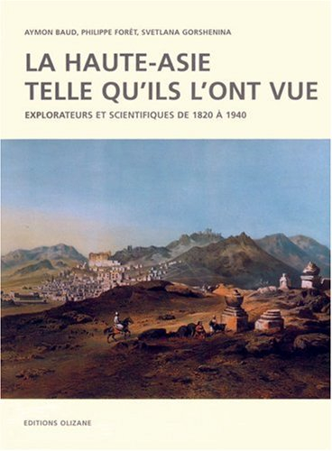 La Haute-Asie telle qu'ils l'ont vue : explorateurs et scientifiques de 1820 à 1940
