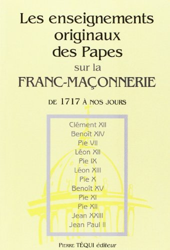 Les enseignements originaux des papes sur la franc-maçonnerie et les autres sectes... : de 1717 à no
