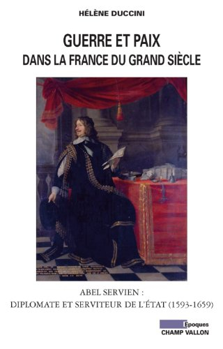 Guerre et paix dans la France du Grand Siècle : Abel Servien, diplomate et serviteur de l'Etat (1593