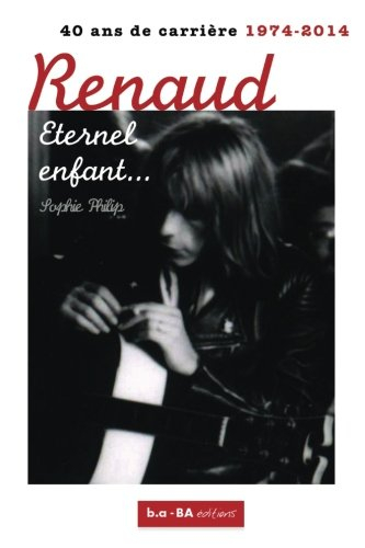 renaud, eternel enfant...: 1974 - 2014 : 40 ans de carrière
